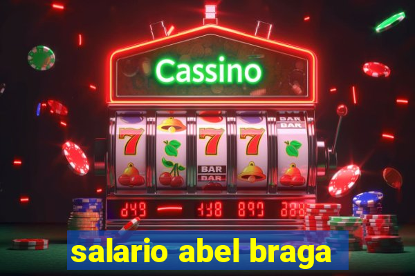 salario abel braga