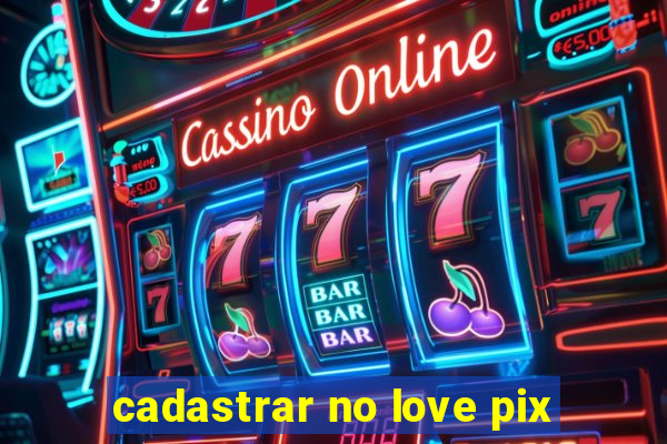 cadastrar no love pix