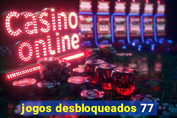 jogos desbloqueados 77