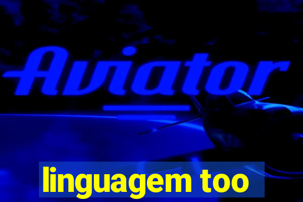 linguagem too