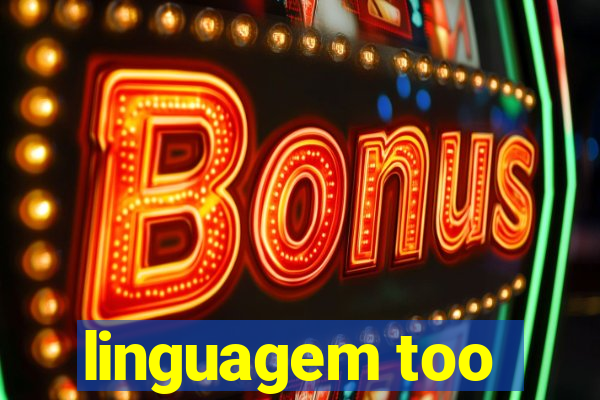 linguagem too