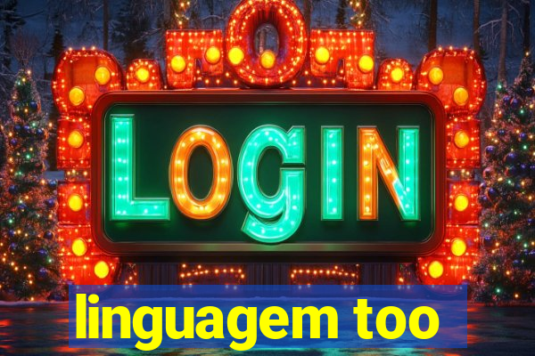 linguagem too