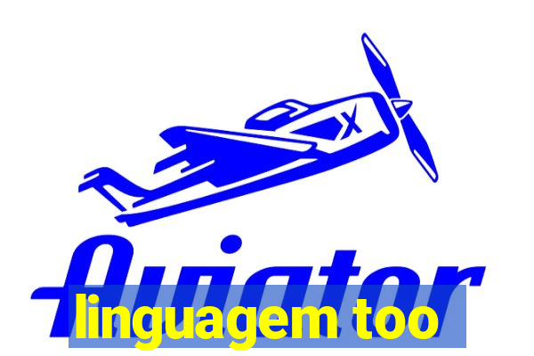 linguagem too