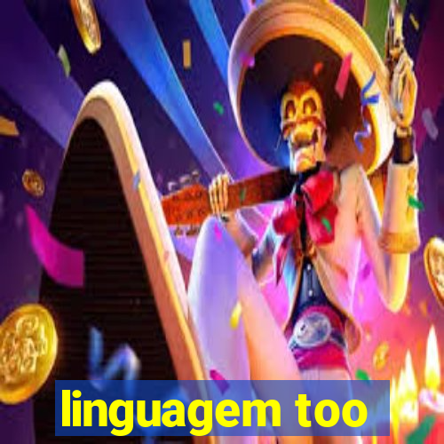 linguagem too