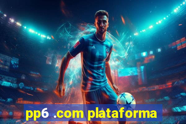 pp6 .com plataforma