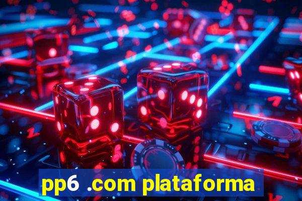 pp6 .com plataforma