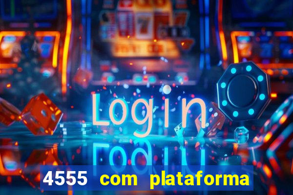 4555 com plataforma de jogos