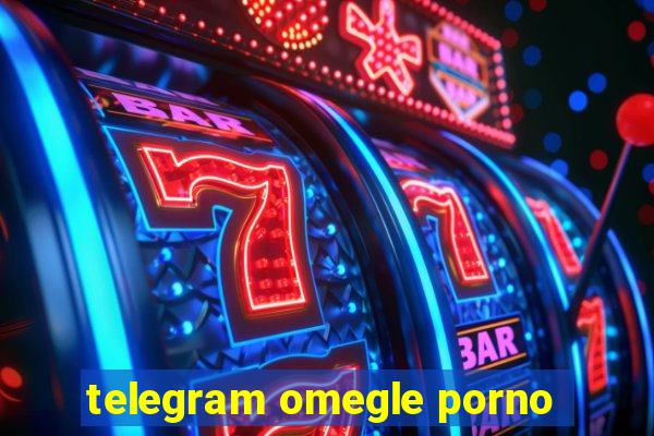 telegram omegle porno