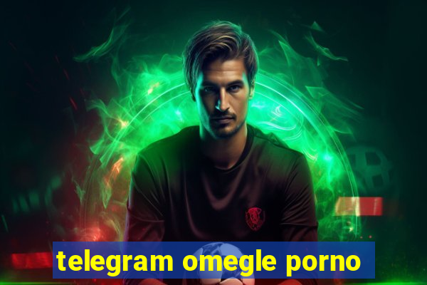 telegram omegle porno