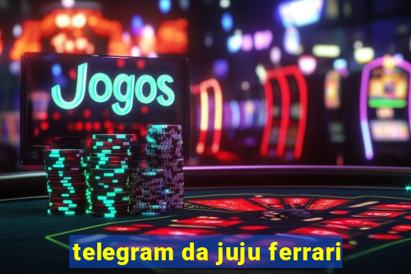 telegram da juju ferrari