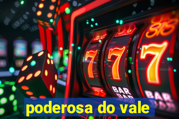 poderosa do vale