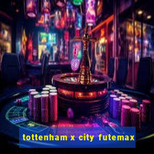 tottenham x city futemax