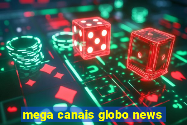 mega canais globo news