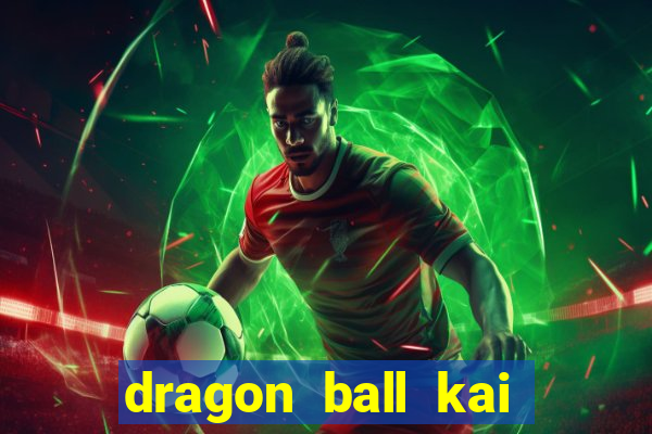 dragon ball kai dublado online