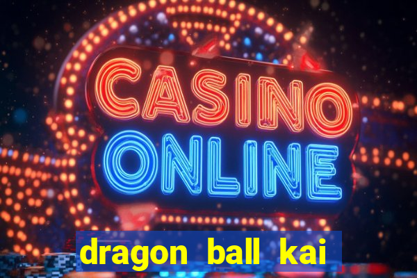 dragon ball kai dublado online