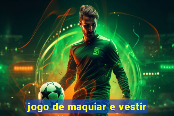 jogo de maquiar e vestir