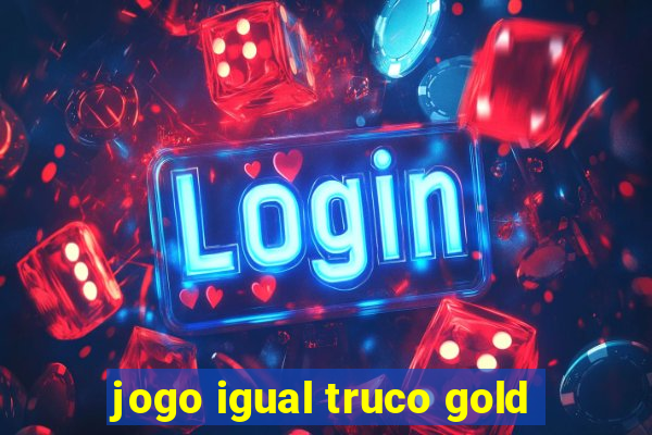 jogo igual truco gold