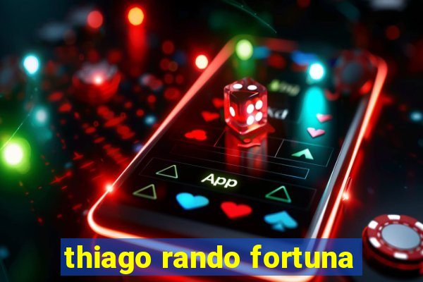 thiago rando fortuna