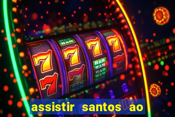 assistir santos ao vivo futemax