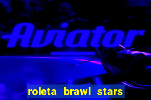 roleta brawl stars 2024 80 brawlers