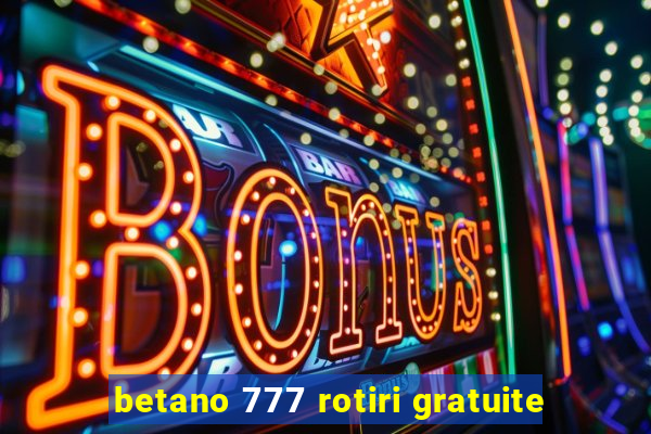 betano 777 rotiri gratuite