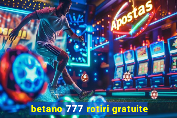 betano 777 rotiri gratuite