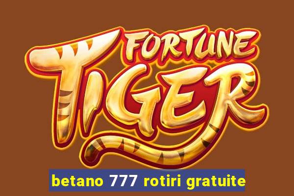 betano 777 rotiri gratuite