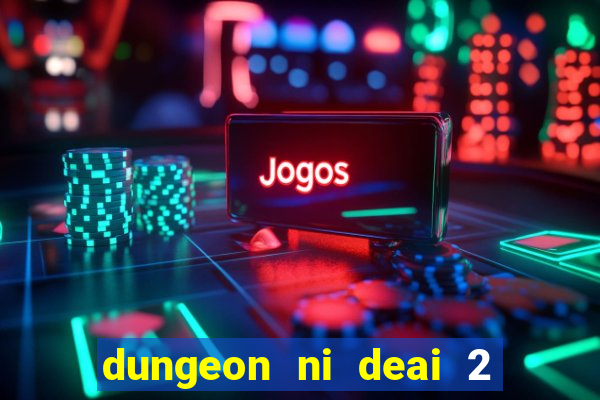 dungeon ni deai 2 temporada dublado data de lan amento