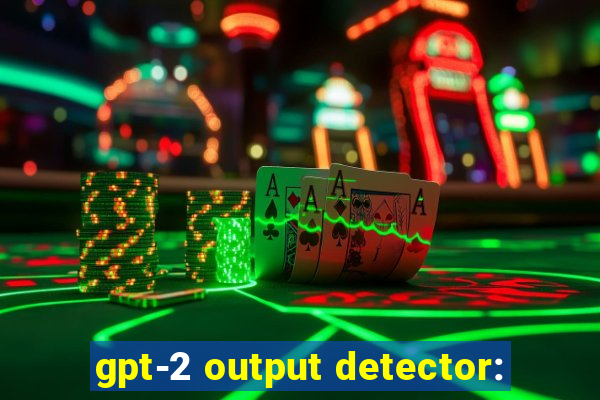 gpt-2 output detector: