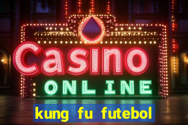 kung fu futebol clube dublado online