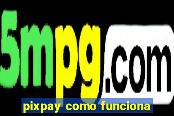 pixpay como funciona