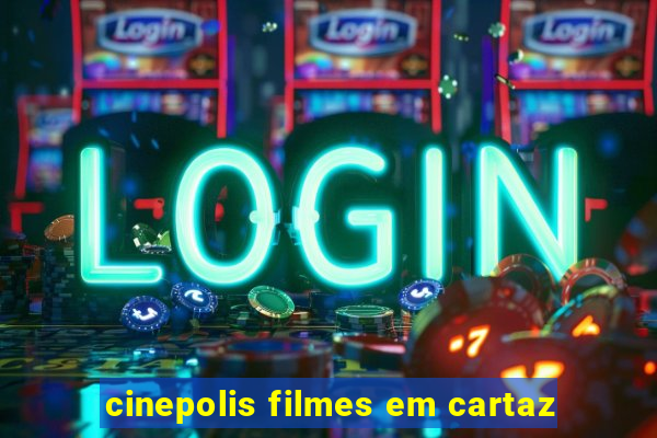 cinepolis filmes em cartaz