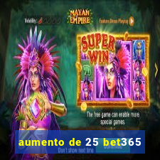 aumento de 25 bet365