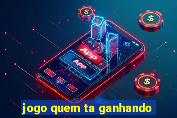 jogo quem ta ganhando