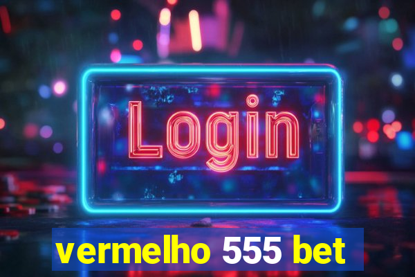 vermelho 555 bet