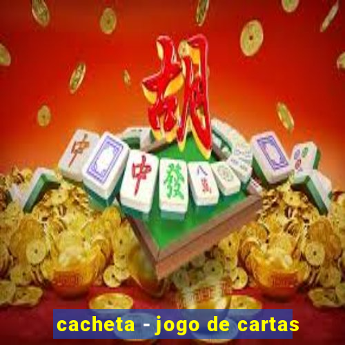 cacheta - jogo de cartas