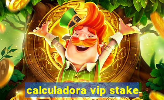 calculadora vip stake