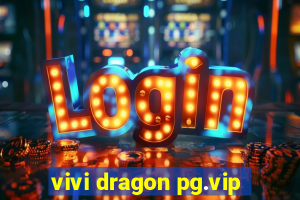 vivi dragon pg.vip