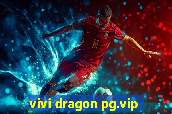 vivi dragon pg.vip