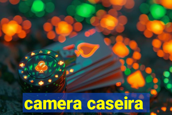 camera caseira