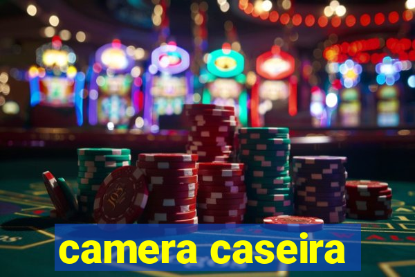 camera caseira