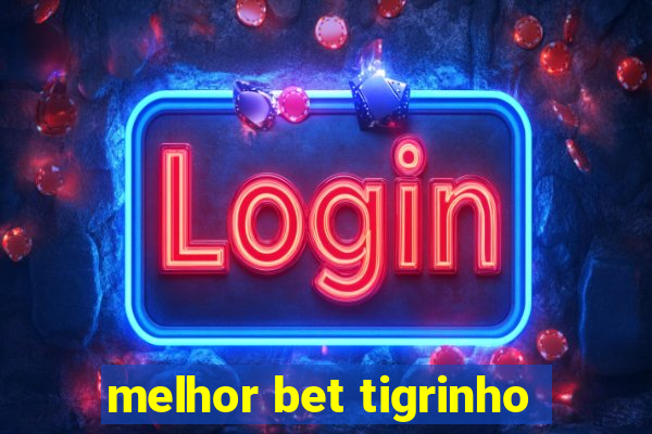 melhor bet tigrinho