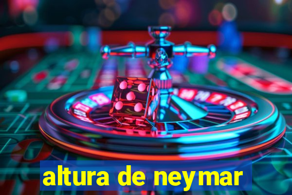 altura de neymar