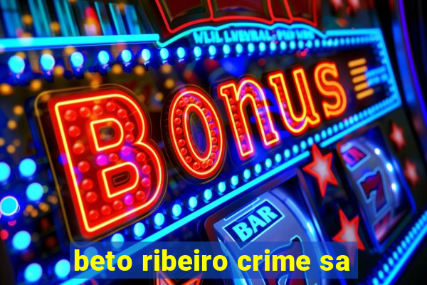 beto ribeiro crime sa