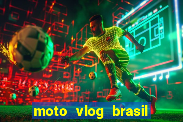 moto vlog brasil dinheiro infinito