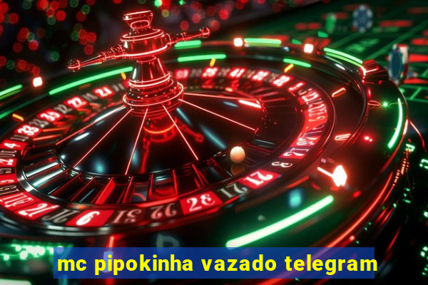 mc pipokinha vazado telegram