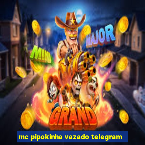 mc pipokinha vazado telegram