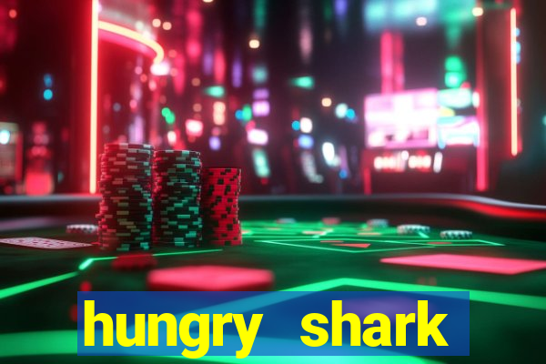 hungry shark evolution dinheiro infinito