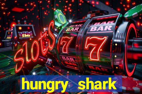 hungry shark evolution dinheiro infinito