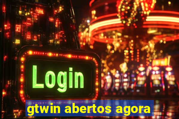 gtwin abertos agora